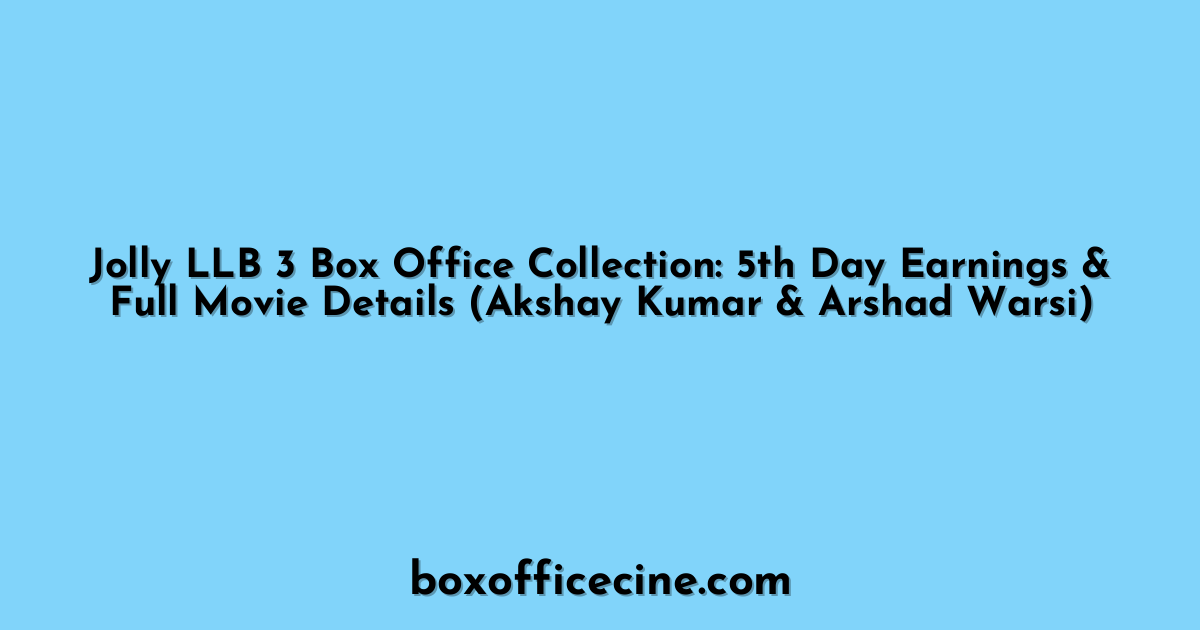 Jolly LLB 3 Box Office Collection: 5th Day Earnings & Full Movie Details (Akshay Kumar & Arshad Warsi)