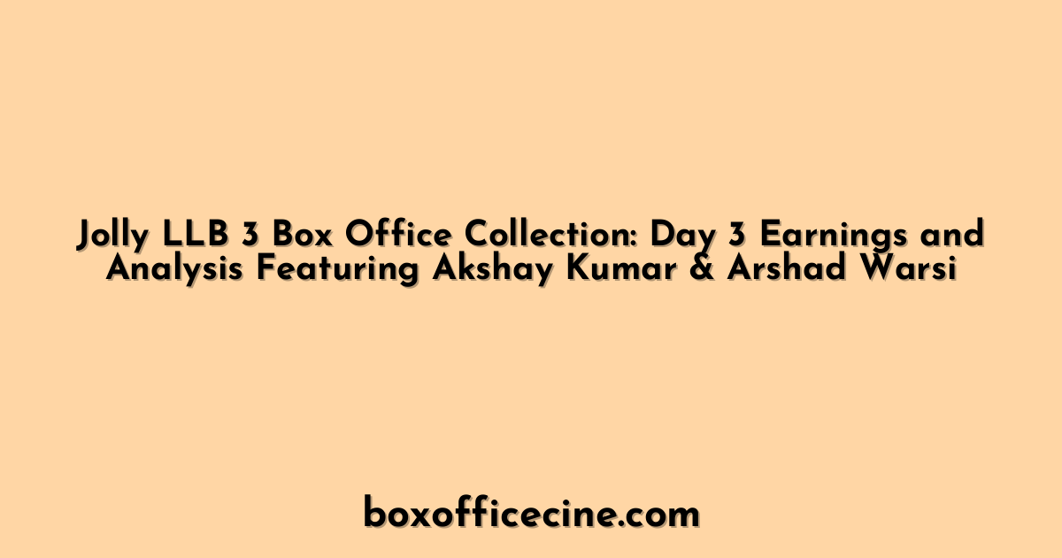 Jolly LLB 3 Box Office Collection: Day 3 Earnings and Analysis Featuring Akshay Kumar & Arshad Warsi