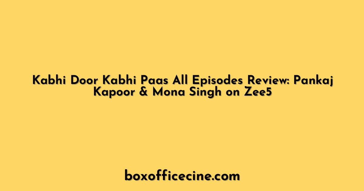 Kabhi Door Kabhi Paas All Episodes Review: Pankaj Kapoor & Mona Singh on Zee5