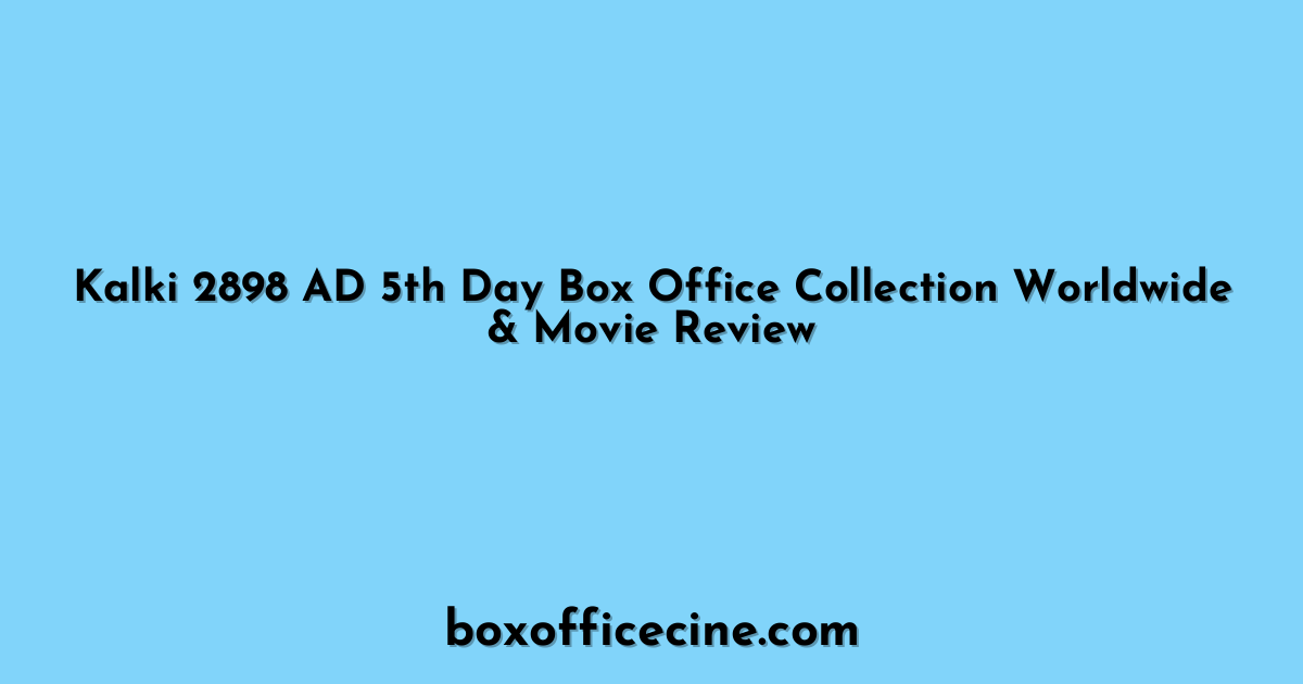 Kalki 2898 AD 5th Day Box Office Collection Worldwide & Movie Review