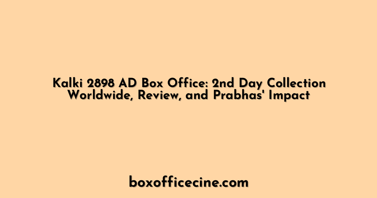 Kalki 2898 AD Box Office: 2nd Day Collection Worldwide, Review, and Prabhas' Impact