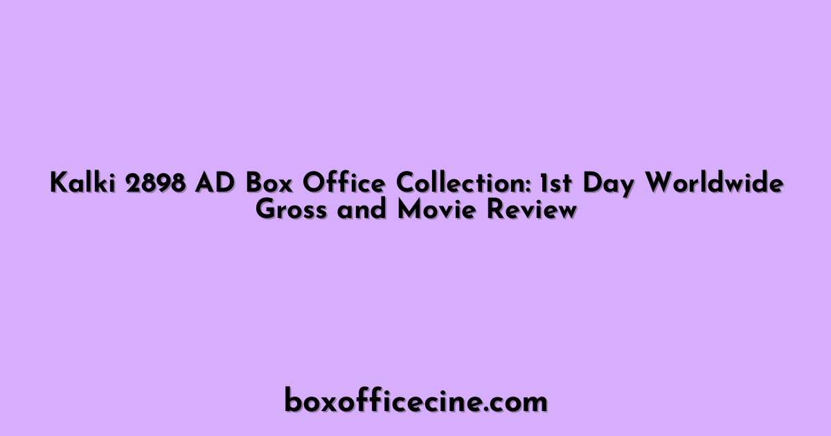 Kalki 2898 AD Box Office Collection: 1st Day Worldwide Gross and Movie Review