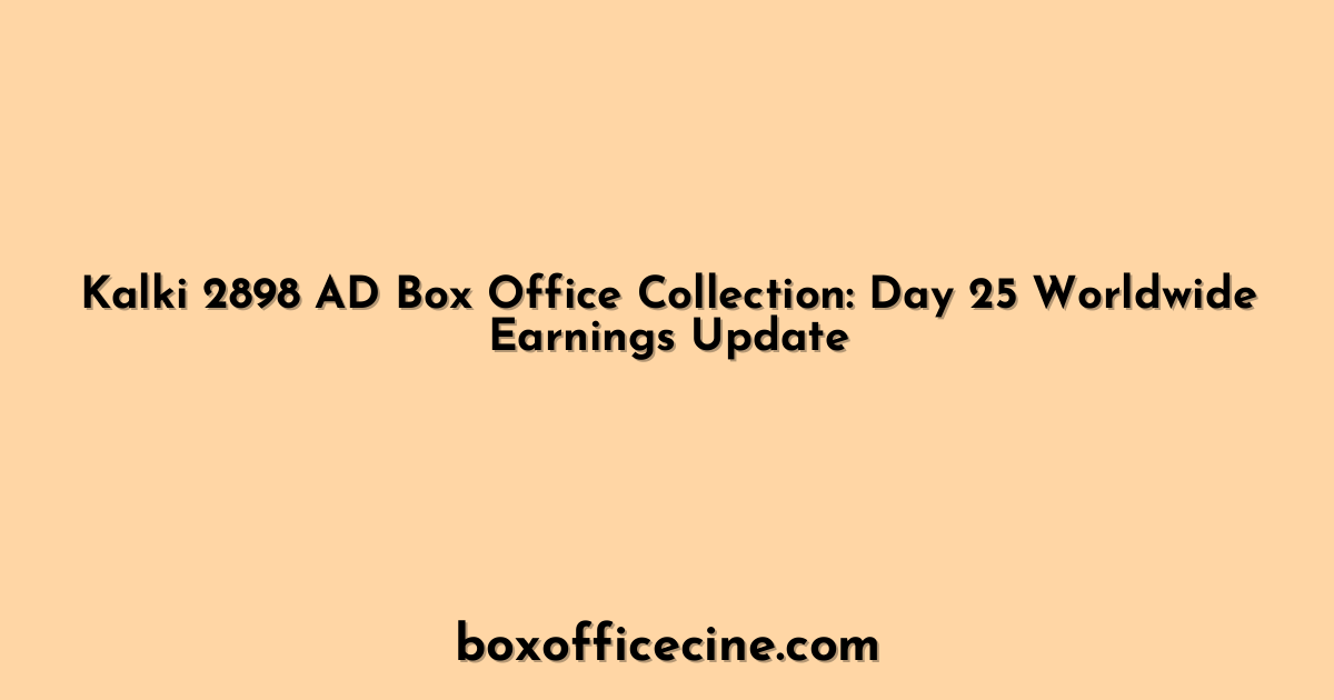 Kalki 2898 AD Box Office Collection: Day 25 Worldwide Earnings Update