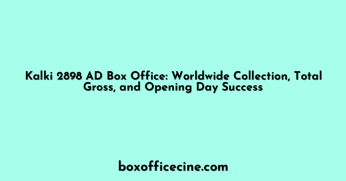 Kalki 2898 AD Box Office: Worldwide Collection, Total Gross, and Opening Day Success