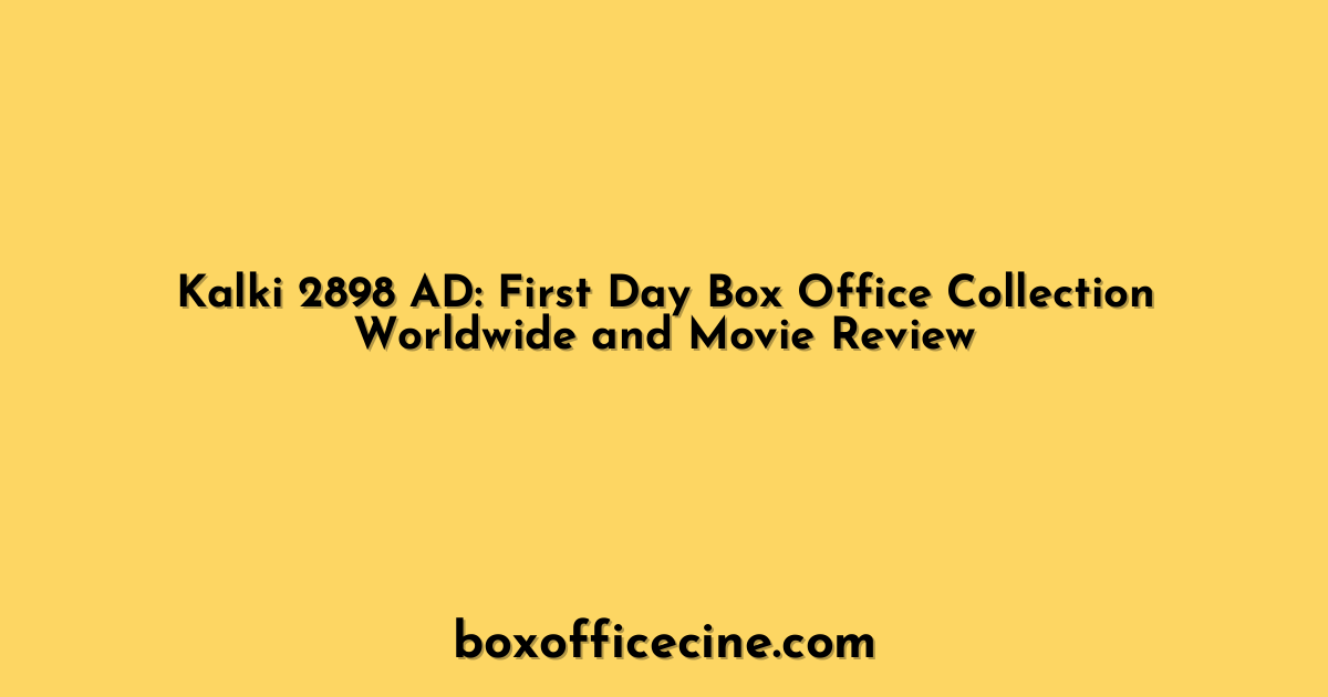 Kalki 2898 AD: First Day Box Office Collection Worldwide and Movie Review