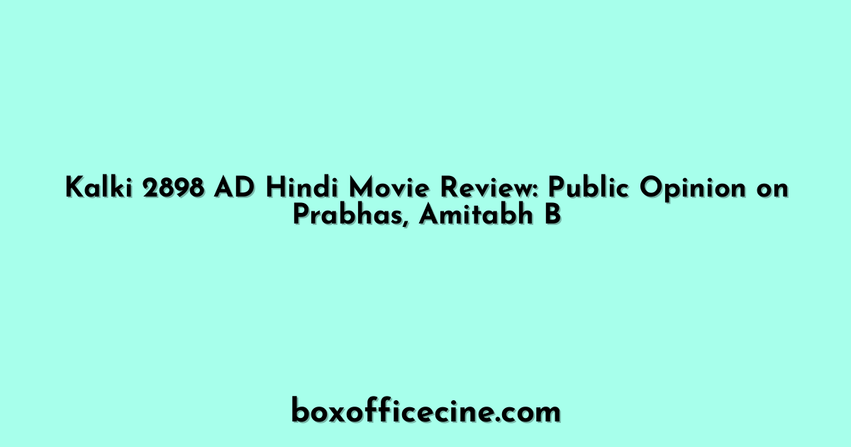 Kalki 2898 AD Hindi Movie Review: Public Opinion on Prabhas, Amitabh B