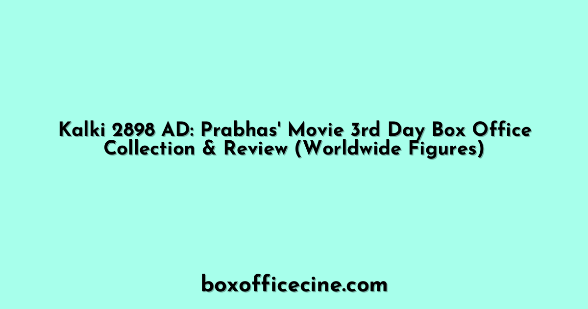 Kalki 2898 AD: Prabhas' Movie 3rd Day Box Office Collection & Review (Worldwide Figures)
