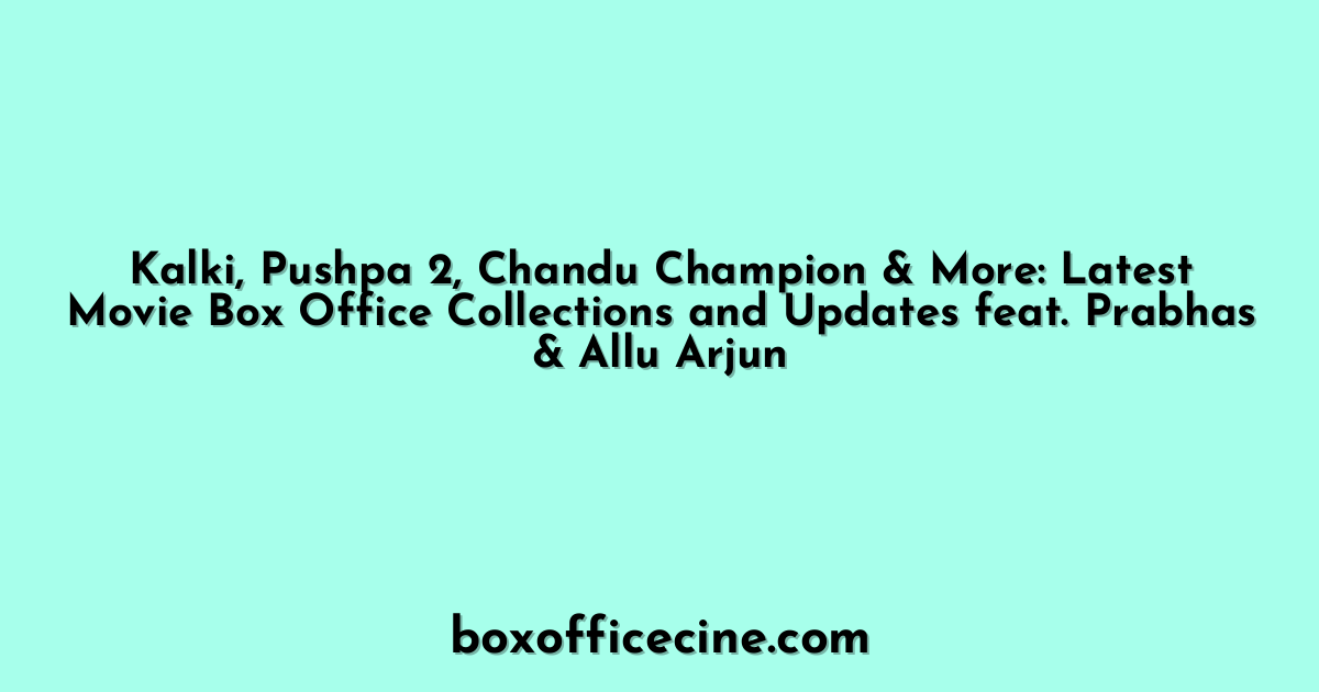 Kalki, Pushpa 2, Chandu Champion & More: Latest Movie Box Office Collections and Updates feat. Prabhas & Allu Arjun