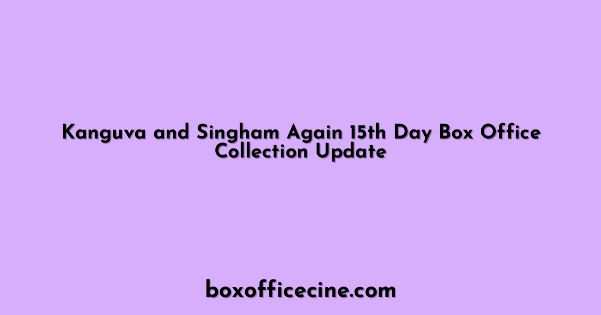 Kanguva and Singham Again 15th Day Box Office Collection Update