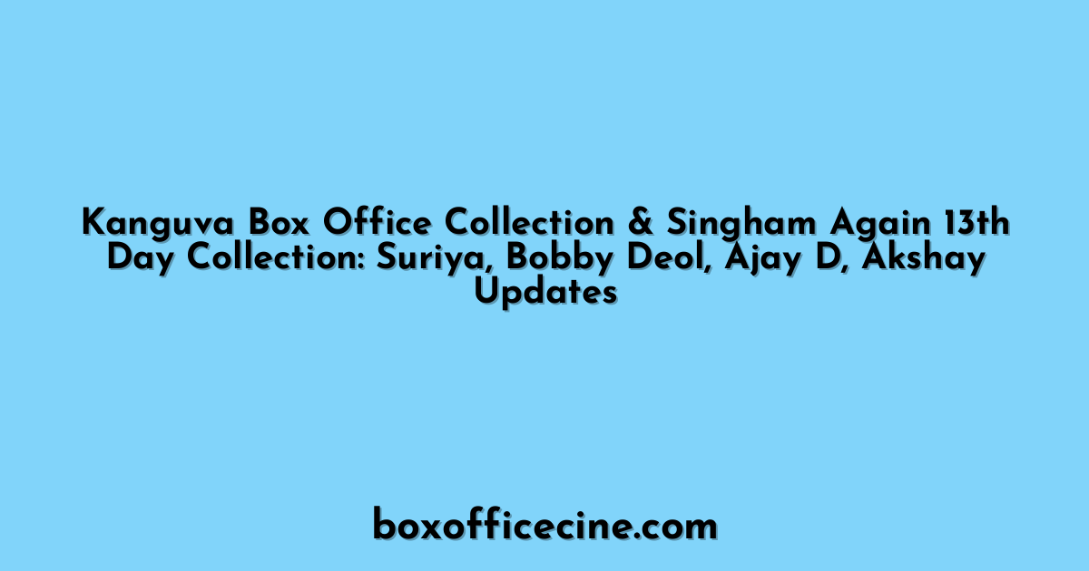 Kanguva Box Office Collection & Singham Again 13th Day Collection: Suriya, Bobby Deol, Ajay D, Akshay Updates