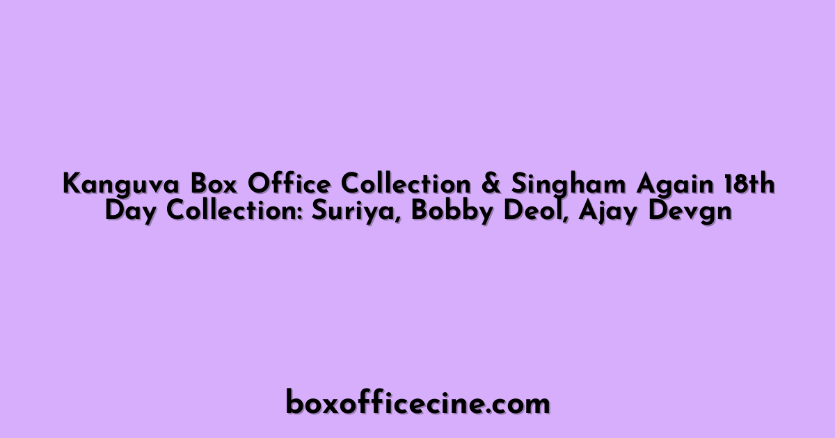 Kanguva Box Office Collection & Singham Again 18th Day Collection: Suriya, Bobby Deol, Ajay Devgn