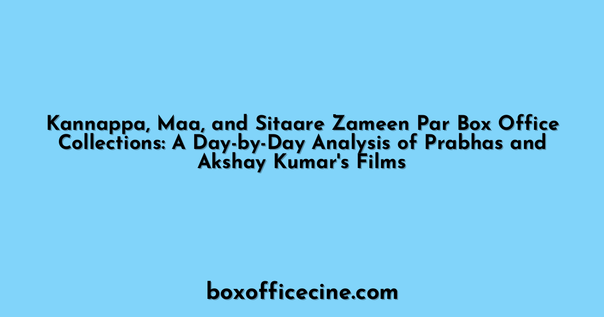 Kannappa, Maa, and Sitaare Zameen Par Box Office Collections: A Day-by-Day Analysis of Prabhas and Akshay Kumar's Films