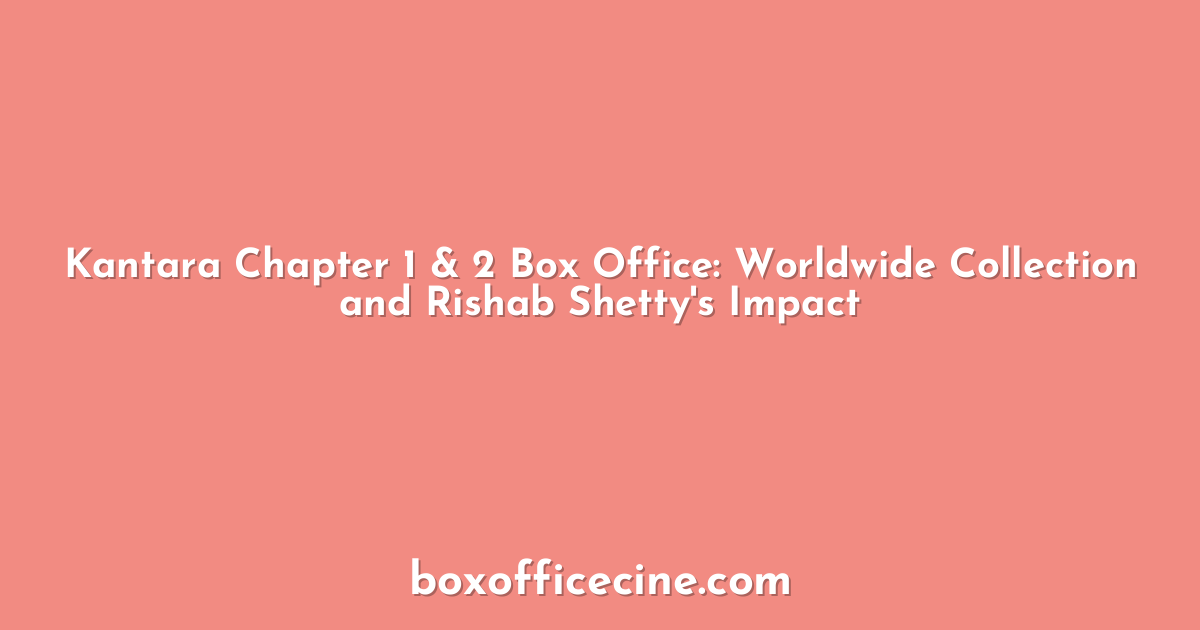Kantara Chapter 1 & 2 Box Office: Worldwide Collection and Rishab Shetty's Impact
