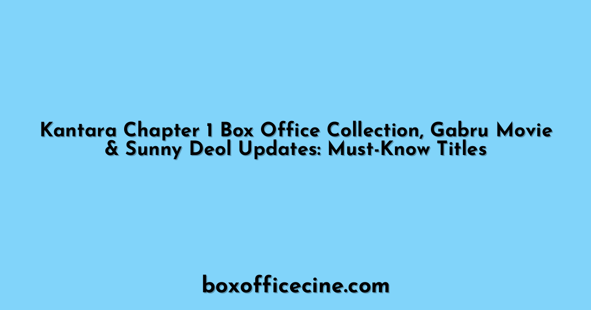 Kantara Chapter 1 Box Office Collection, Gabru Movie & Sunny Deol Updates: Must-Know Titles