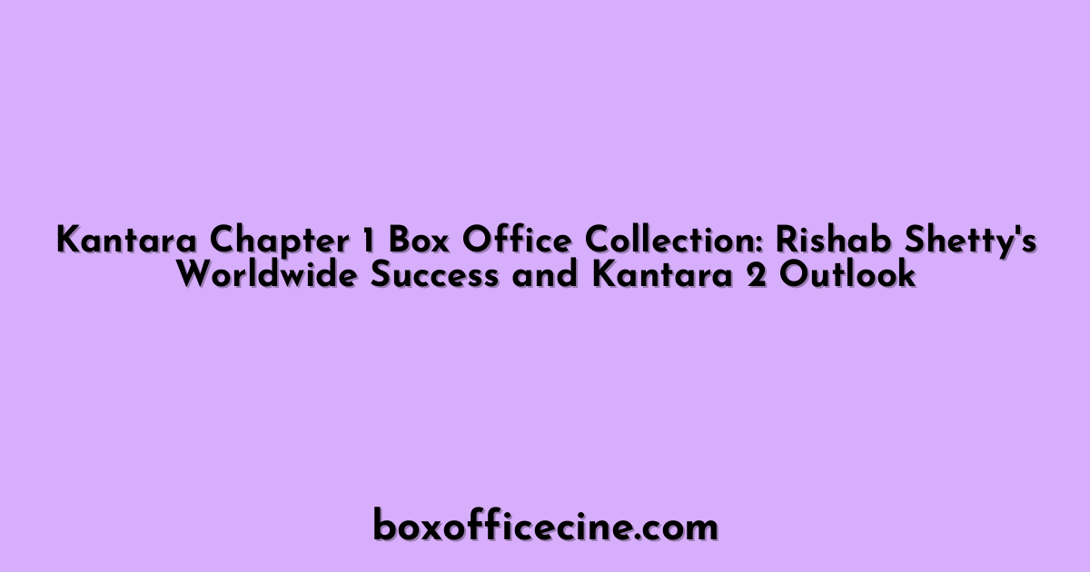 Kantara Chapter 1 Box Office Collection: Rishab Shetty's Worldwide Success and Kantara 2 Outlook