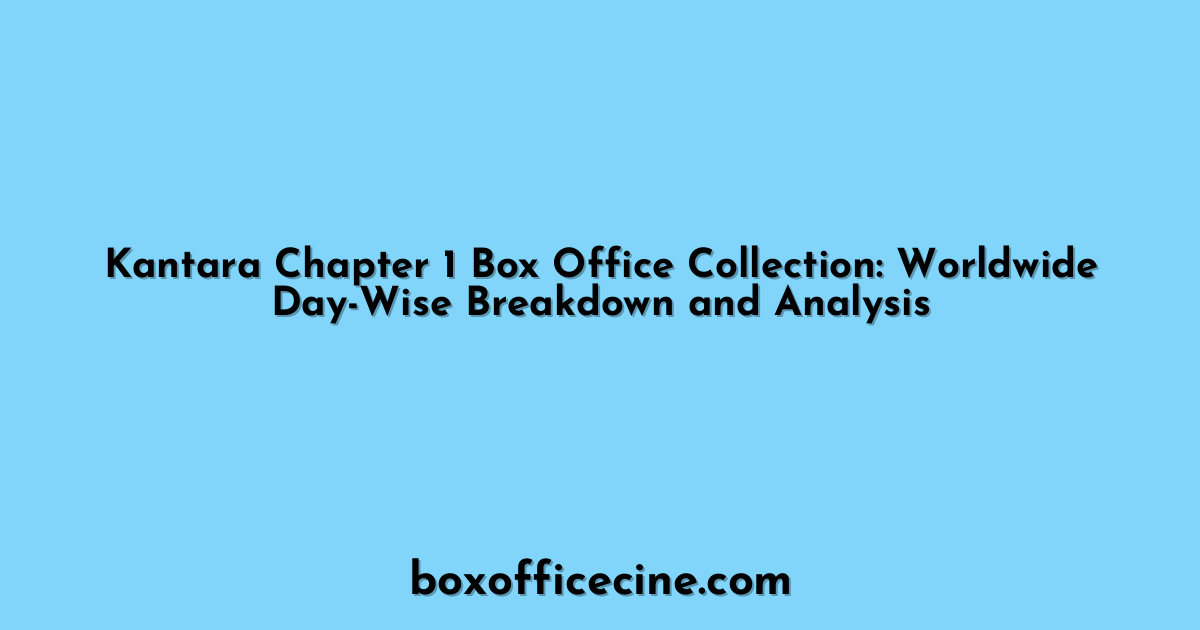 Kantara Chapter 1 Box Office Collection: Worldwide Day-Wise Breakdown and Analysis