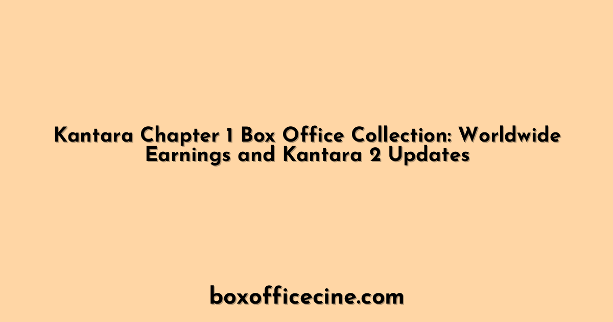Kantara Chapter 1 Box Office Collection: Worldwide Earnings and Kantara 2 Updates