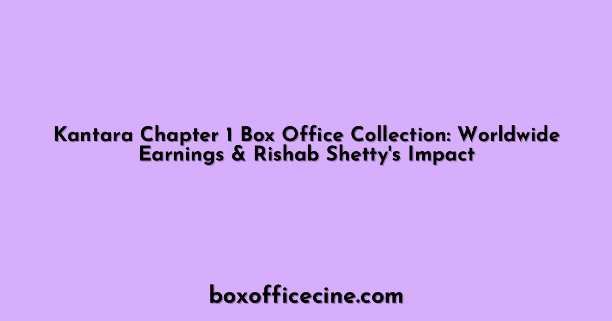 Kantara Chapter 1 Box Office Collection: Worldwide Earnings & Rishab Shetty's Impact