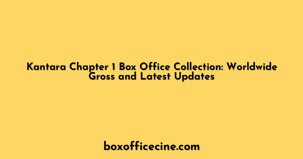 Kantara Chapter 1 Box Office Collection: Worldwide Gross and Latest Updates