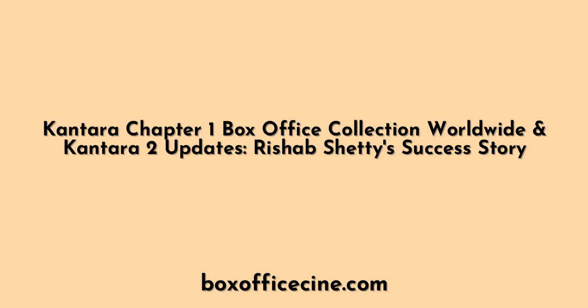 Kantara Chapter 1 Box Office Collection Worldwide & Kantara 2 Updates: Rishab Shetty's Success Story