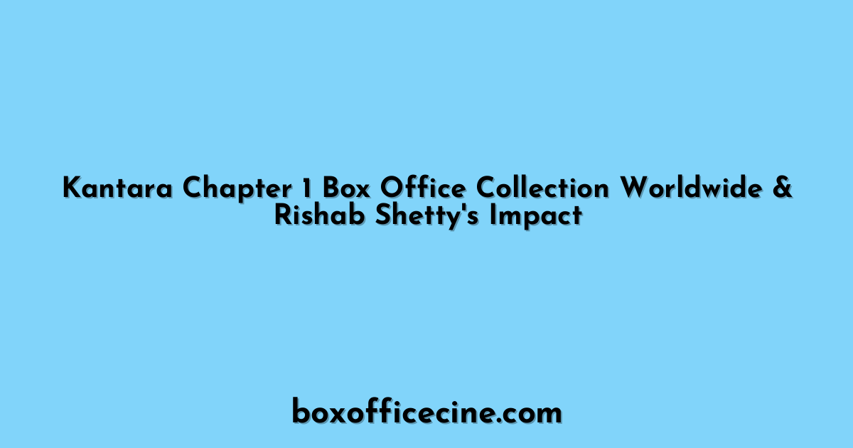 Kantara Chapter 1 Box Office Collection Worldwide & Rishab Shetty's Impact