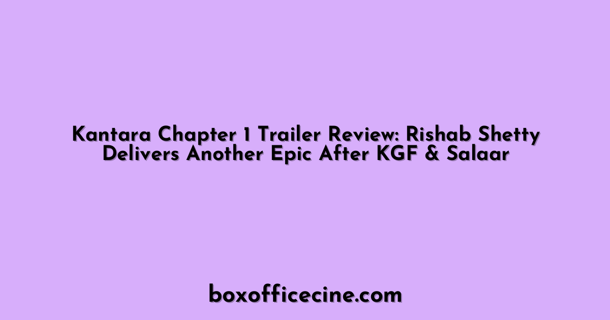 Kantara Chapter 1 Trailer Review: Rishab Shetty Delivers Another Epic After KGF & Salaar