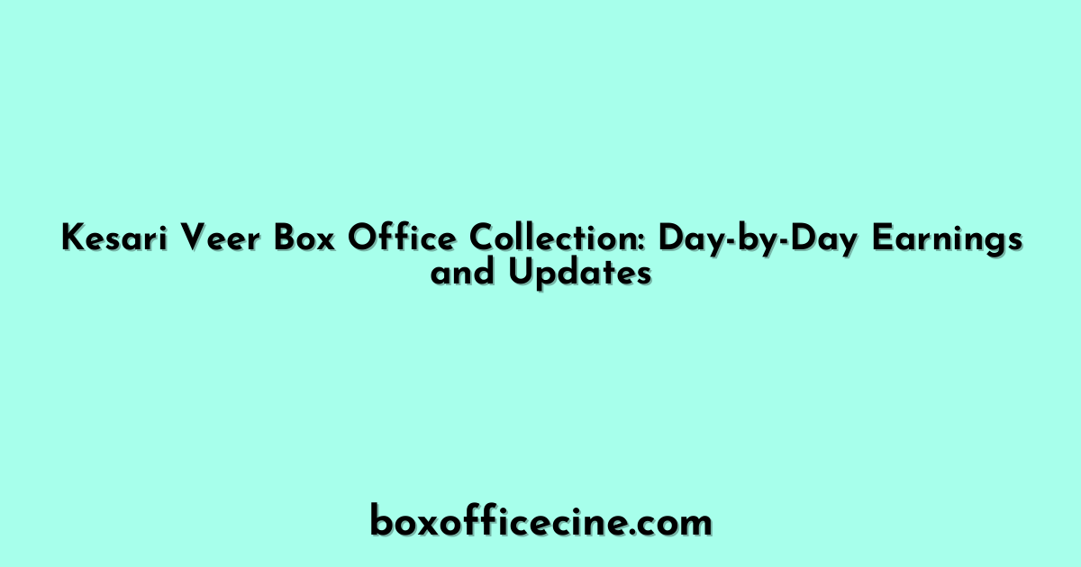 Kesari Veer Box Office Collection: Day-by-Day Earnings and Updates