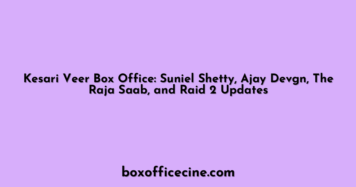 Kesari Veer Box Office: Suniel Shetty, Ajay Devgn, The Raja Saab, and Raid 2 Updates
