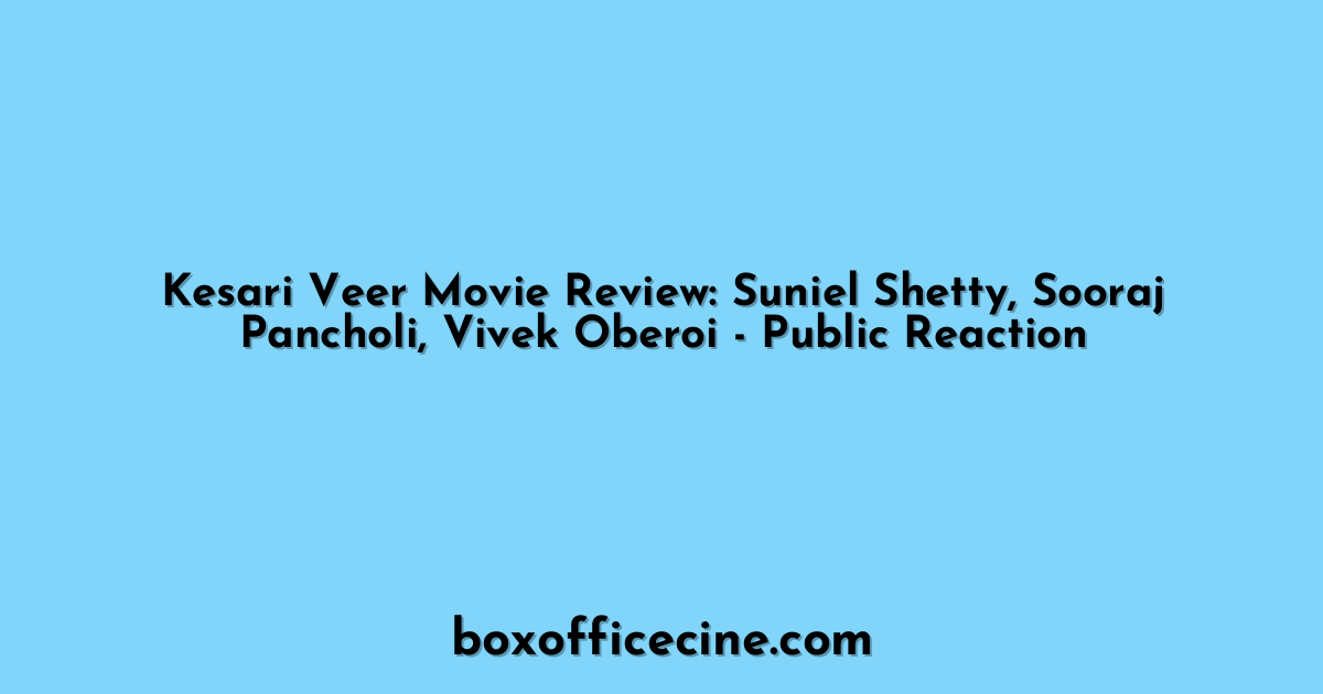 Kesari Veer Movie Review: Suniel Shetty, Sooraj Pancholi, Vivek Oberoi - Public Reaction