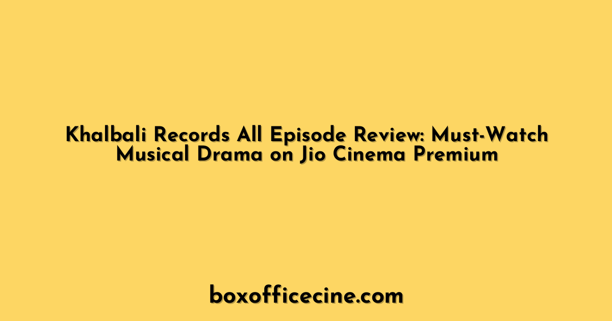 Khalbali Records All Episode Review: Must-Watch Musical Drama on Jio Cinema Premium