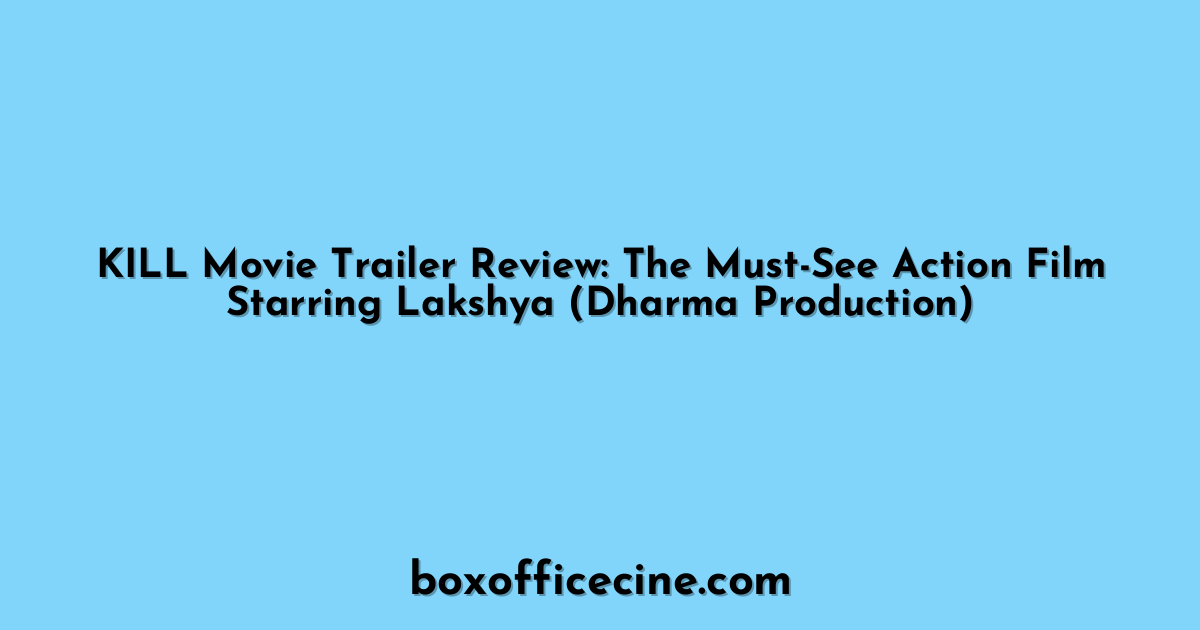 KILL Movie Trailer Review: The Must-See Action Film Starring Lakshya (Dharma Production)