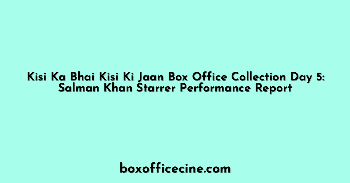 Kisi Ka Bhai Kisi Ki Jaan Box Office Collection Day 5: Salman Khan Starrer Performance Report