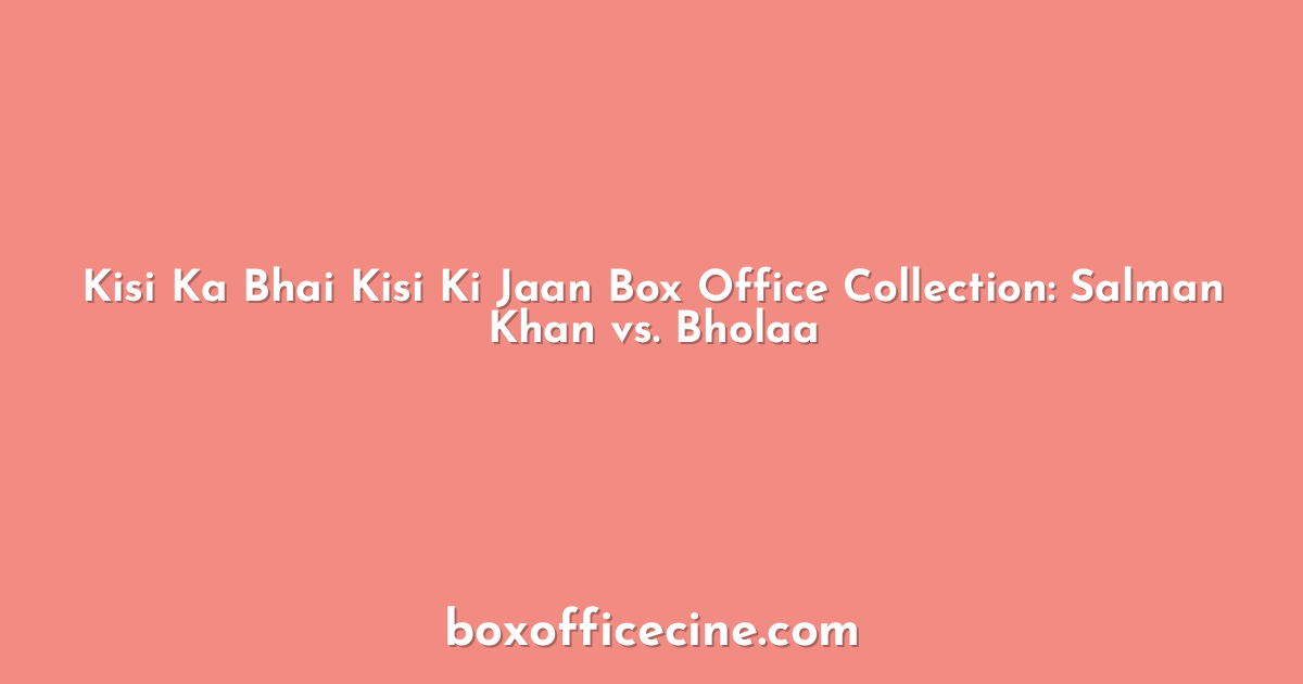 Kisi Ka Bhai Kisi Ki Jaan Box Office Collection: Salman Khan vs. Bholaa