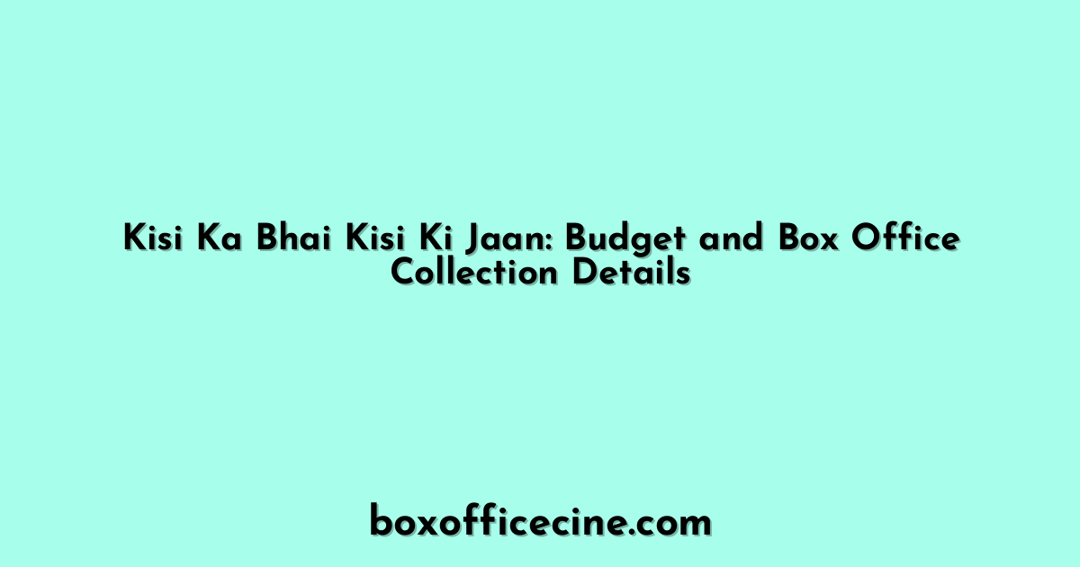 Kisi Ka Bhai Kisi Ki Jaan: Budget and Box Office Collection Details