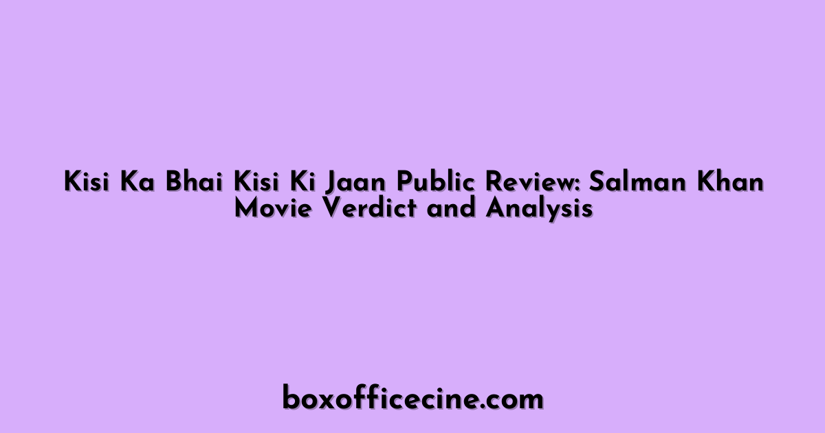 Kisi Ka Bhai Kisi Ki Jaan Public Review: Salman Khan Movie Verdict and Analysis