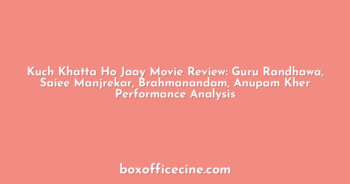 Kuch Khatta Ho Jaay Movie Review: Guru Randhawa, Saiee Manjrekar, Brahmanandam, Anupam Kher Performance Analysis