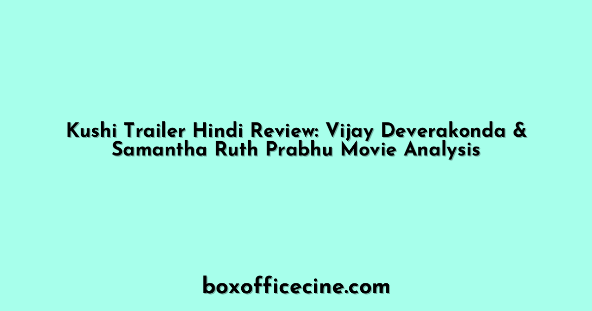 Kushi Trailer Hindi Review: Vijay Deverakonda & Samantha Ruth Prabhu Movie Analysis
