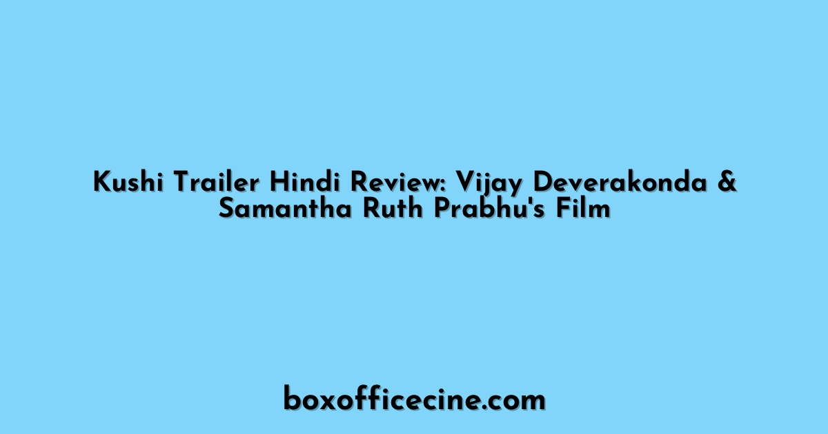 Kushi Trailer Hindi Review: Vijay Deverakonda & Samantha Ruth Prabhu's Film