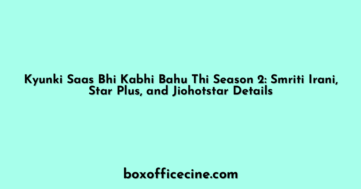 Kyunki Saas Bhi Kabhi Bahu Thi Season 2: Smriti Irani, Star Plus, and Jiohotstar Details