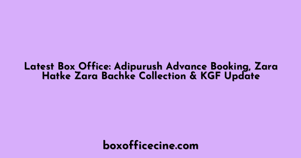 Latest Box Office: Adipurush Advance Booking, Zara Hatke Zara Bachke Collection & KGF Update