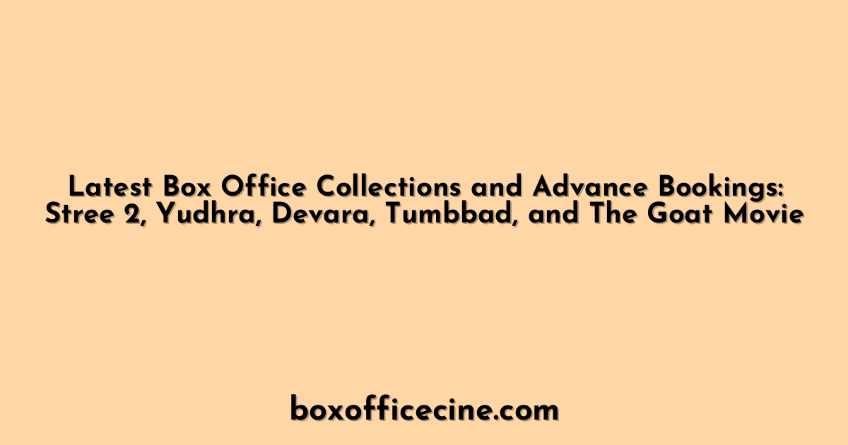Latest Box Office Collections and Advance Bookings: Stree 2, Yudhra, Devara, Tumbbad, and The Goat Movie