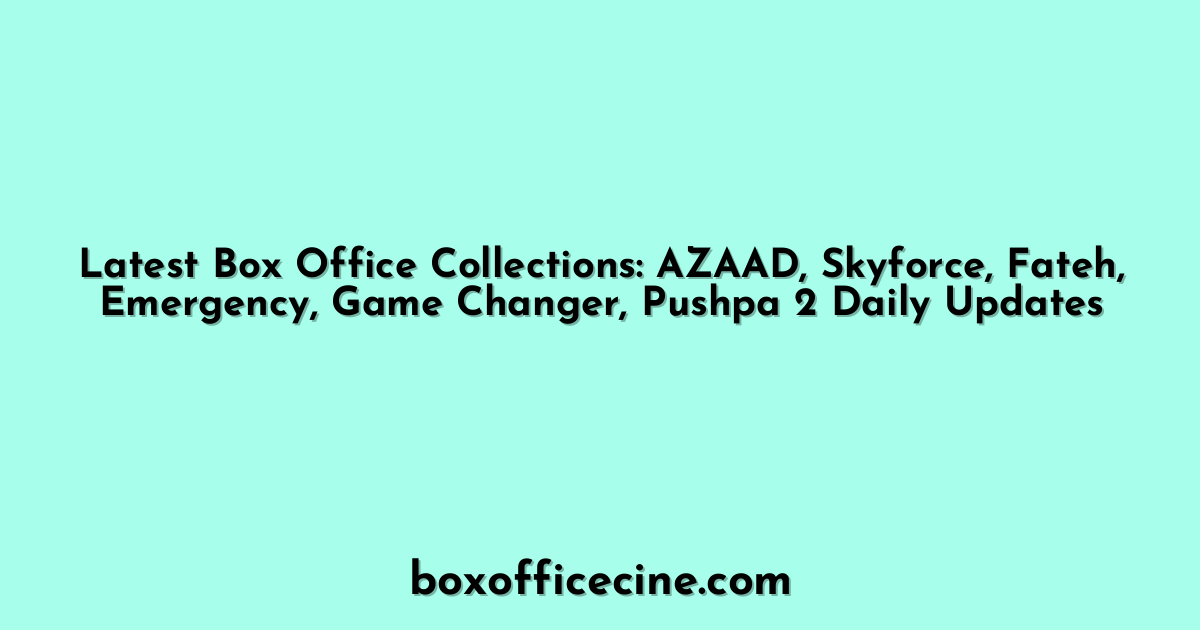Latest Box Office Collections: AZAAD, Skyforce, Fateh, Emergency, Game Changer, Pushpa 2 Daily Updates