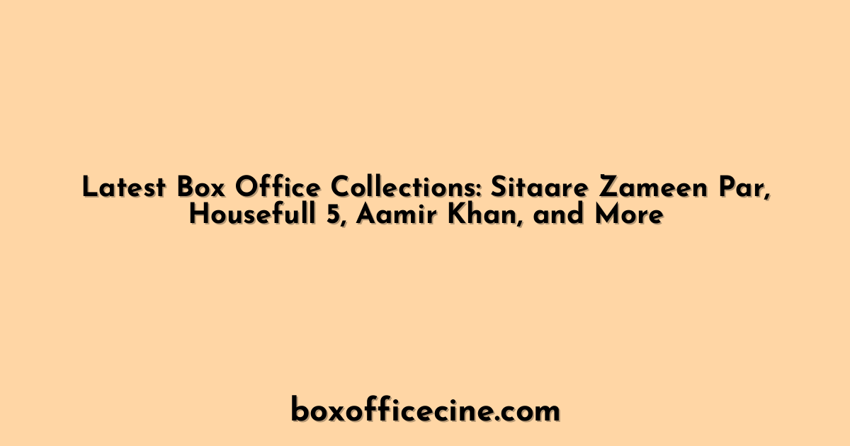 Latest Box Office Collections: Sitaare Zameen Par, Housefull 5, Aamir Khan, and More