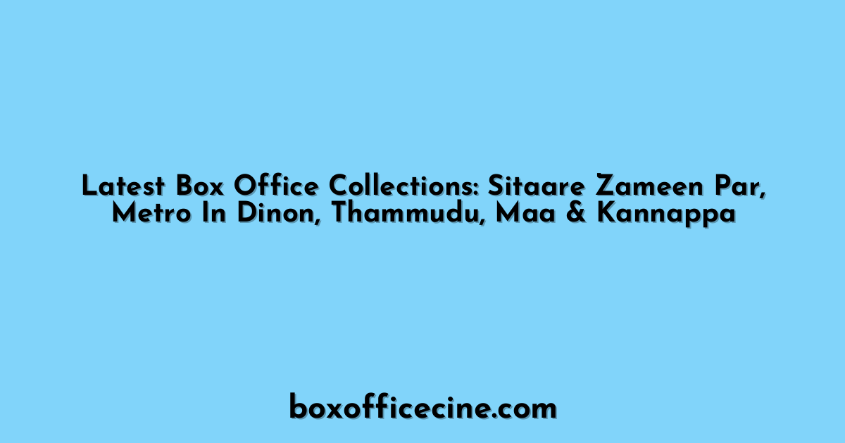 Latest Box Office Collections: Sitaare Zameen Par, Metro In Dinon, Thammudu, Maa & Kannappa