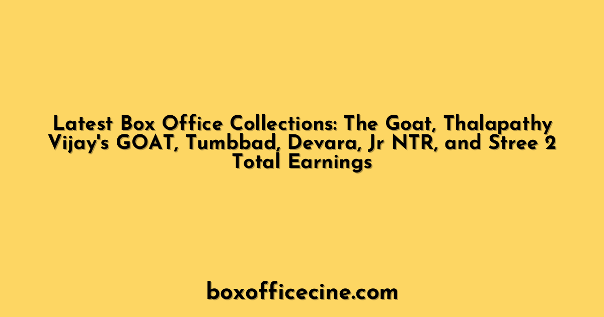 Latest Box Office Collections: The Goat, Thalapathy Vijay's GOAT, Tumbbad, Devara, Jr NTR, and Stree 2 Total Earnings