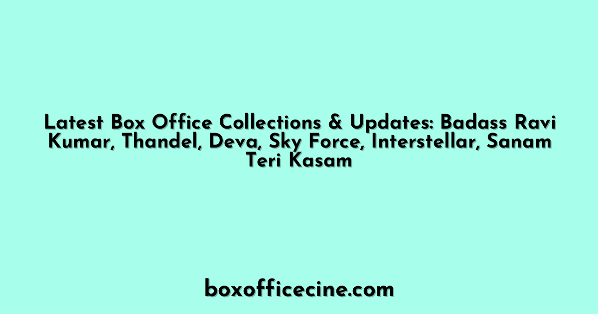 Latest Box Office Collections & Updates: Badass Ravi Kumar, Thandel, Deva, Sky Force, Interstellar, Sanam Teri Kasam