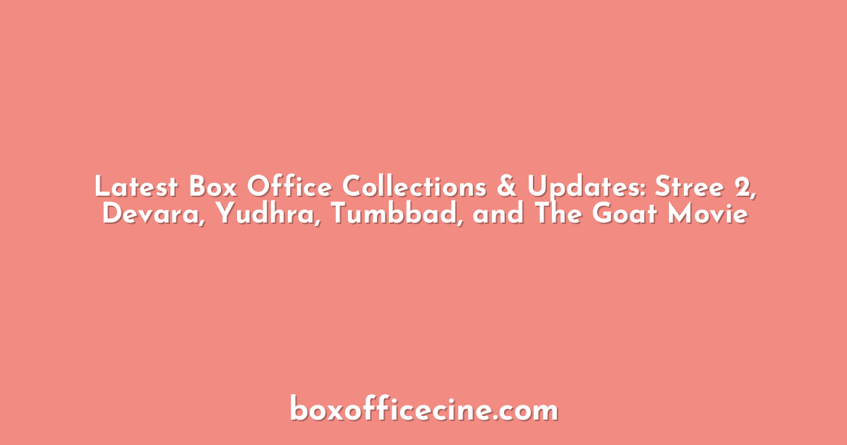 Latest Box Office Collections & Updates: Stree 2, Devara, Yudhra, Tumbbad, and The Goat Movie