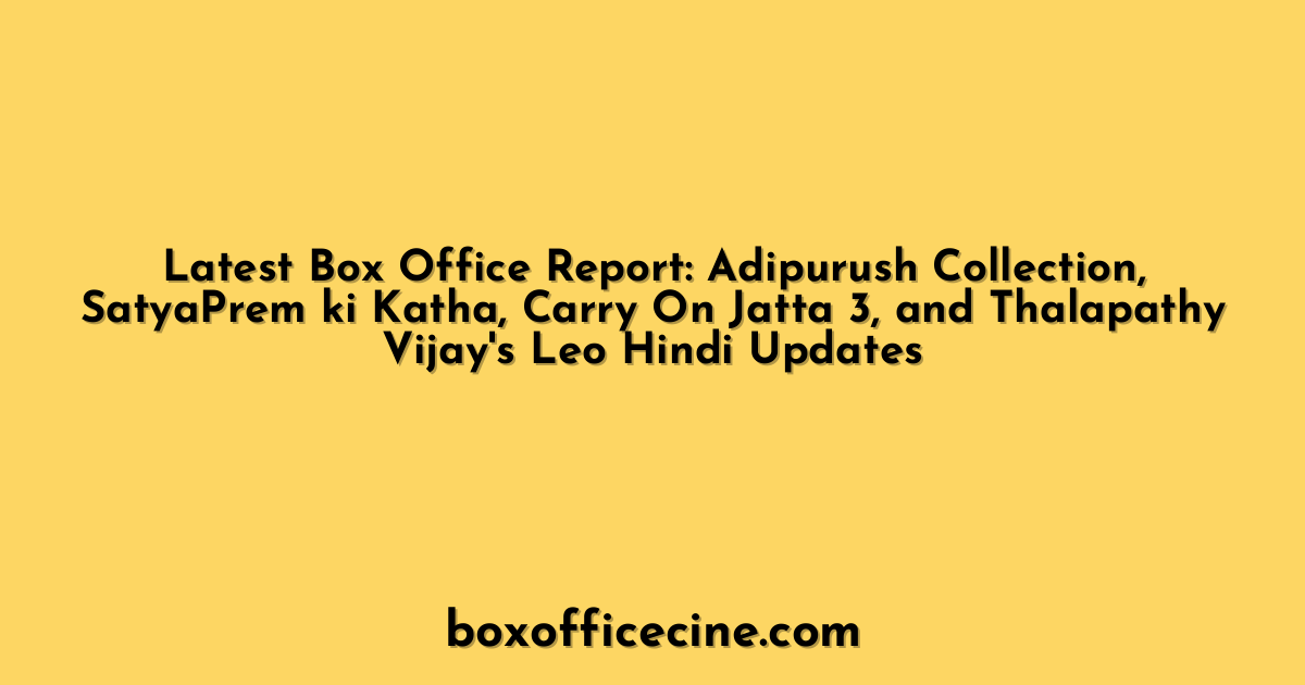 Latest Box Office Report: Adipurush Collection, SatyaPrem ki Katha, Carry On Jatta 3, and Thalapathy Vijay's Leo Hindi Updates
