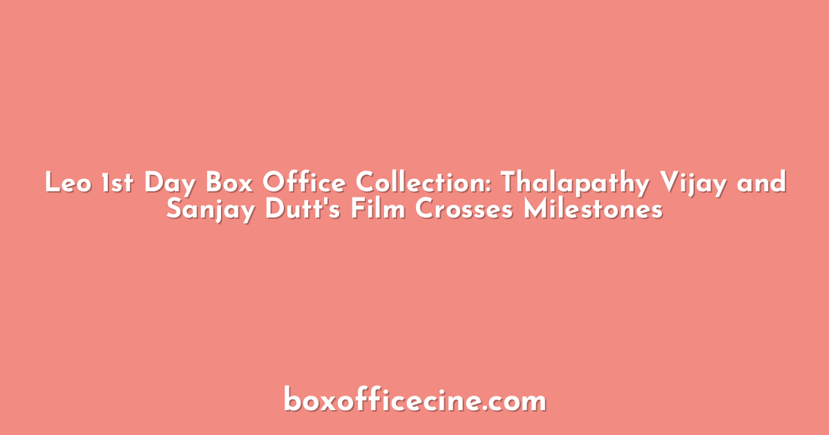 Leo 1st Day Box Office Collection: Thalapathy Vijay and Sanjay Dutt's Film Crosses Milestones