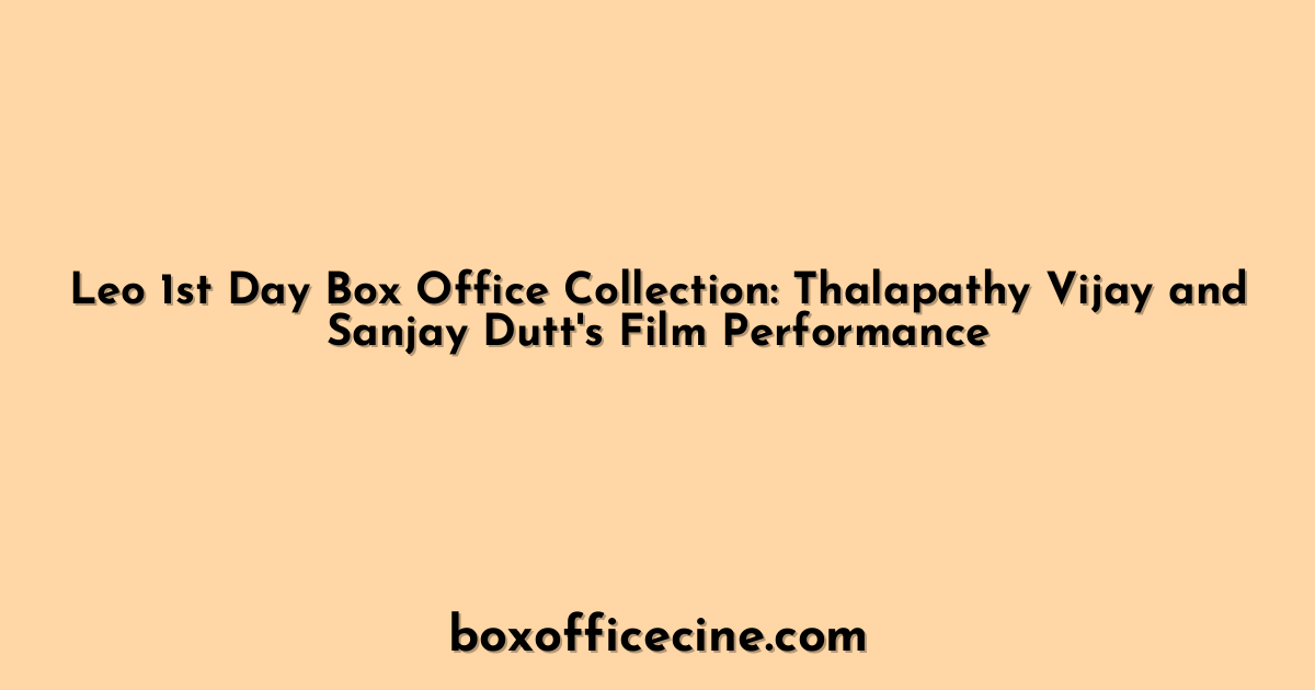 Leo 1st Day Box Office Collection: Thalapathy Vijay and Sanjay Dutt's Film Performance